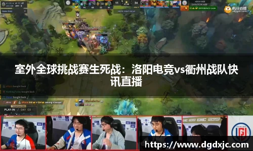 室外全球挑战赛生死战：洛阳电竞vs衢州战队快讯直播