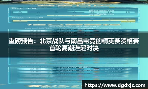 重磅预告：北京战队与南昌电竞的精英赛资格赛首轮高潮迭起对决